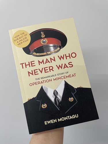 The Man Who Never Was: The Remarkable Story of Operation Mincemeat (Now the subject of a major new film starring Colin Firth as Ewen Montagu)