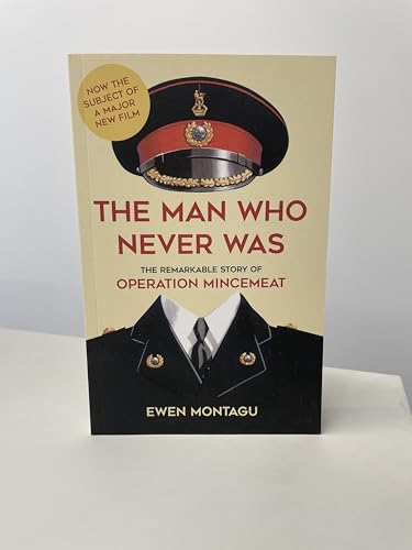The Man Who Never Was: The Remarkable Story of Operation Mincemeat (Now the subject of a major new film starring Colin Firth as Ewen Montagu)