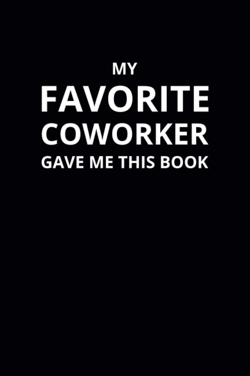 My Favorite Coworker Gave Me This Book: 6x9 Lined Funny Work Notebook, 108 Page Office Gag Gift For Adults | Secret Santa Card Alternative & Coworker White Elephant Gift Idea - Gift Guide