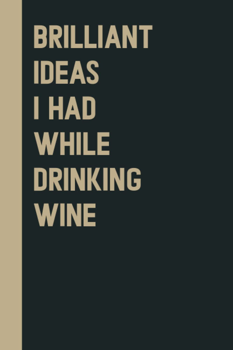Brilliant Ideas I Had While Drinking wine: Perfect to the Office and Home | Gag Gift Idea for Coworkers | Birthday Gift for Friend| Blank 6"x 9" Black Cover - Gift Guide