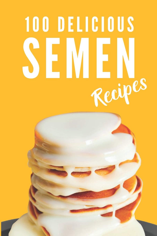 100 Delicious Semen Recipes: Funny and Useful Gift Idea, Blank Recipe Journal to Write in (Fun Fake Book Cover), Joke, Gag Gift Idea for Men, Women, Adults, Family, Friends, Couple - Gift Guide