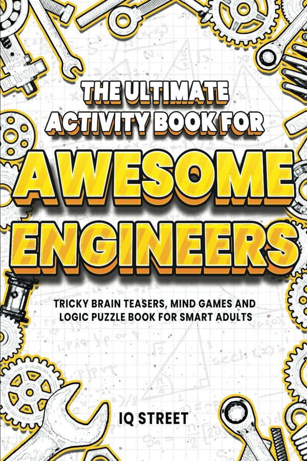 The Ultimate Activity Book for Awesome Engineers: Tricky Brain Teasers, Mind Games and Logic Puzzle Book for Smart Adults (Perfect Gift for Engineers)