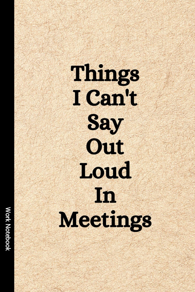 Things I Can't Say Out Loud In Meetings: Funny Notebook for Work, Gag Gift, Boss, Office, Secret Santa Gift for Coworker (Lined Journal with Quotes) - Gift Guide